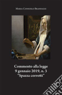 Commento alla legge 9 gennaio 2019, n. 3 «Spazza corrotti» libro di Brandazzi Maria Consuelo