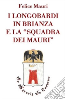 I longobardi in Brianza e la «squadra dei mauri» libro di Mauri Felice