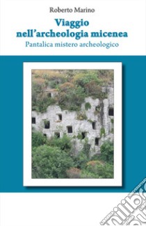 Viaggio nell'archeologia micenea. Pantalica mistero archeologico libro di Marino Roberto