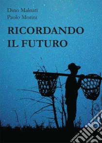 Ricordando il futuro libro di Malnati Dino; Morini Paolo