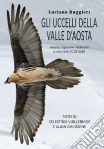 Gli uccelli della Valle d'Aosta. Atlante regionale nidificanti e svernanti 2010-2020 libro di Ruggieri Luciano