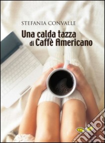 Una calda tazza di caffè americano libro di Convalle Stefania