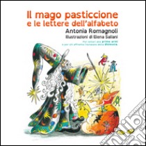 Il mago pasticcione e le lettere dell'alfabeto. Ediz. illustrata libro di Romagnoli Antonia