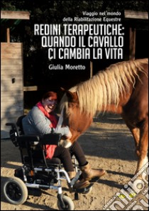 Redini terapeutiche: quando il cavallo ci cambia la vita. Viaggio nel mondo della riabilitazione equestre libro di Moretto Giulia