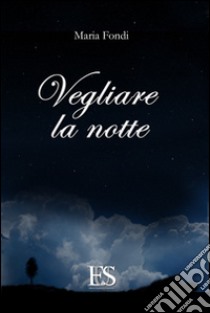 Vegliare la notte libro di Fondi Maria