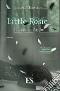 Little Rosie. L'erede di Argon libro di Militello Ilaria