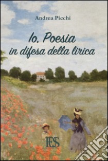 Io, poesia in difesa della lirica libro di Picchi Andrea