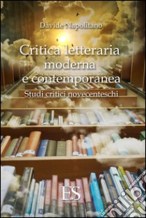 Critica letteraria moderna e contemporanea. Studi critici novecenteschi libro di Napolitano Davide