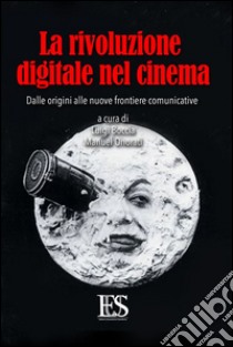 La rivoluzione digitale nel cinema. Dalle origini alle nuove frontiere comunicative libro di Boccia L. (cur.); Onorati M. (cur.)