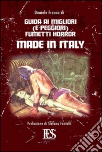 Guida ai migliori (e peggiori) fumetti horror made in Italy. Ediz. illustrata libro di Francardi Daniele