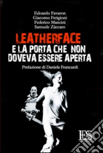 Leatherface e la porta che non doveva essere aperta libro di Favaron Edoardo; Ferigioni Giacomo; Mancini Federico