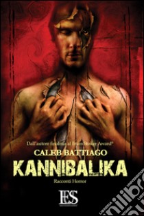 Kannibalika. La carne e la morte libro di Battiago Caleb