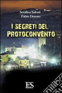 I segreti del Protoconvento libro di Salvati Serafina; Donato Fabio