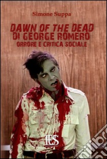 Dawn of the dead di George Romero. Orrore e critica sociale libro di Suppa Simone
