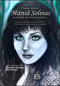 Marisa Solinas. La Venere del cinema italiano. La vita, i segreti e la carriera di una delle attrici più belle del cinema italiano. Ediz. speciale libro di Manari Claudio