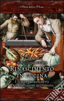 Rinascimento in cucina. L'Italia tra banchetti e alimentazione quotidiana libro di De Rubeis Marco Gavio