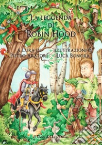 La leggenda di Robin Hood. Ediz. illustrata libro di Aratori P. (cur.)