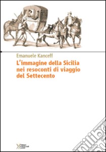 L'immagine della Sicilia nei resoconti di viaggio del Settecento libro di Kanceff Emanuele