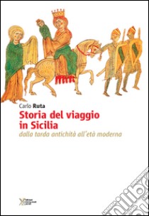 Storia del viaggio in Sicilia. Dalla tarda antichità all'età moderna libro di Ruta Carlo
