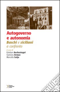 Autogoverno e autonomia. Baschi e siciliani a confronto libro di Anchustegui Esteban; Armao Gaetano; Saija Marcello