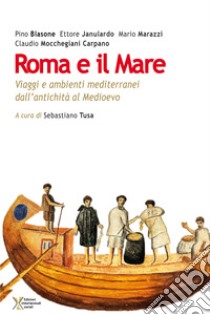 Roma e il mare. Viaggi e ambienti mediterranei dall'antichità al Medioevo libro di Blasone Pino; Janulardo Ettore; Marazzi Mario; Tusa S. (cur.)