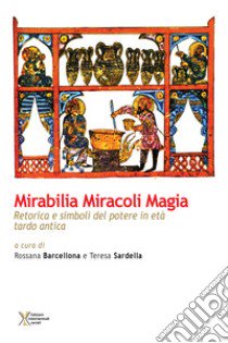 Mirabilia miracoli magia. Retorica e simboli del potere in età tardo antica libro di Barcellona R. (cur.); Sardella T. (cur.)