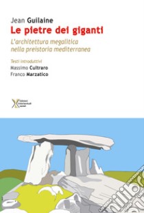 Le pietre dei giganti. L'architettura megalitica nella preistoria mediterranea libro di Guilaine Jean; Massimo Cultraro F. M. (cur.)
