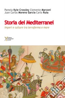 Storia dei Mediterranei. Imperi e culture tra terra e mare libro di Crossley Pamela Kyle; Marconi Clemente; Moreno García Juan Carlos