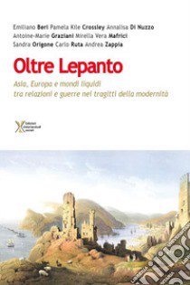 Oltre Lepanto. Asia, Europa e mondi liquidi tra relazioni e guerre nei tragitti della modernità libro