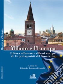 Milano e l'Europa. Cultura milanese e riflessi europei di 14 protagonisti del Novecento libro di Brioschi E. T. (cur.)