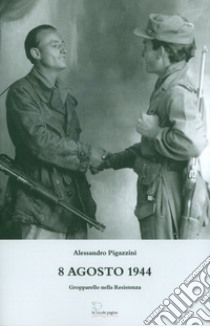 8 agosto 1944. Gropparello nella Resistenza libro di Pigazzini Alessandro