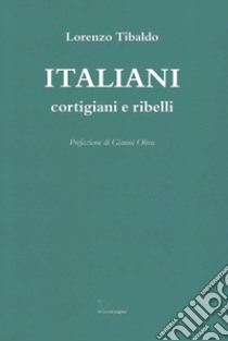 Italiani. Cortigiani e ribelli libro di Tibaldo Lorenzo