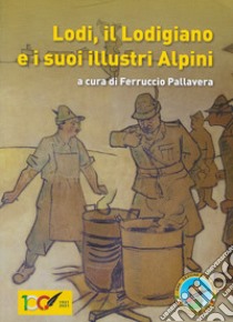 Lodi, il Lodigiano e i suoi Alpini libro di Pallavera F. (cur.)