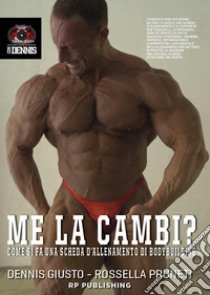 Me la cambi? Come si fa una scheda d'allenamento di bodybuilding libro di Giusto Dennis; Pruneti Rossella