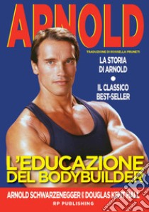 L'educazione del bodybuilder. La storia di Arnold libro di Schwarzenegger Arnold; Kent Hall Douglas