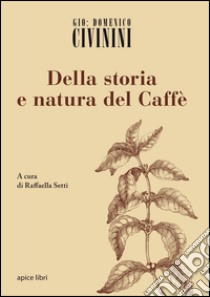 Della storia e natura del caffè libro di Civinini G. Domenico; Setti R. (cur.)