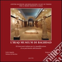 L'Iraq museum di Baghdad. Gli interventi italiani per la riqualificazione di un patrimonio dell'umanità. Ediz. illustrata libro