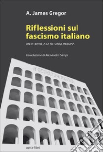 Riflessioni sul fascismo italiano. Un'intervista di Antonio Messina libro di Gregor A. James