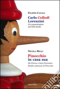 Carlo Collodi Lorenzini. Un comunicatore nel XIX secolo-Pinocchio in casa sua. Da Firenze a Sesto Fiorentino. Realtà e fantasia di Pinocchio libro di Canali Filippo; Rilli Nicola