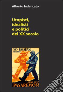 Utopisti, idealisti e politici del XX secolo libro di Indelicato Alberto