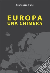 Europa. Una chimera libro di Felis Francesco