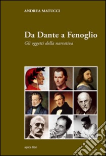 Da Dante a Fenoglio. Gli oggetti della narrativa libro di Matucci Andrea