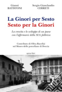 La Ginori per Sesto. Sesto per la Ginori. La crescita e lo sviluppo di un paese con l'affermarsi della SUA fabbrica libro di Batistoni Gianni; Cerreti Sergio Gianclaudio