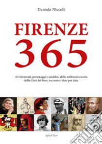 Firenze 365. Avvenimenti, personaggi e aneddoti della millenaria storia della città del fiore, raccontati data per data libro di Niccoli Daniele