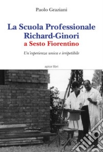 La Scuola professionale Richard-Ginori a Sesto Fiorentino. Un'esperienza unica e irripetibile libro di Graziani Paolo