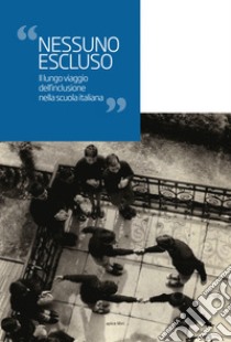 Nessuno escluso. Il lungo viaggio dell'inclusione nella scuola italiana libro di Indire (cur.)