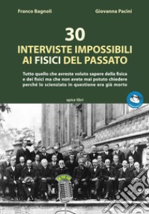 30 interviste impossibili ai fisici del passato. Tutto quello che avreste voluto sapere della fisica e dei fisici ma che non avete mai potuto chiedere perché lo scienziato in questione era già morto. Con File audio per il download  libro di Bagnoli Franco; Pacini Giovanna