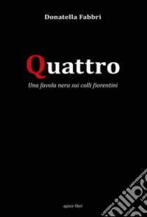 Quattro. Una favola nera sui colli fiorentini libro di Fabbri Donatella