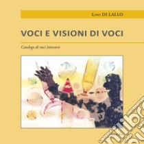 Voci e visioni di voci. Catalogo di voci letterarie libro di Di Lallo L. (cur.)