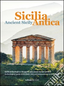 Sicilia antica. Guida archeologica a 40 parchi, siti e musei da non perdere-Ancient Sicily. Archeological guide to 40 parks, sites and museums not to be missed. Ediz. bilingue libro di Dello Russo William; Saffo Alessandro; Bartuccio Antonino